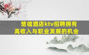 楚雄酒店ktv招聘拥有高收入与职业发展的机会